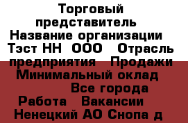 Торговый представитель › Название организации ­ Тэст-НН, ООО › Отрасль предприятия ­ Продажи › Минимальный оклад ­ 40 000 - Все города Работа » Вакансии   . Ненецкий АО,Снопа д.